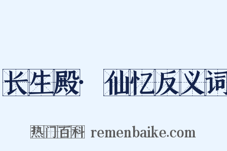 长生殿·仙忆反义词是什么意思的图片